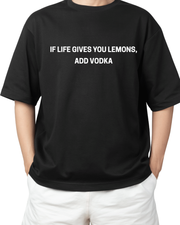 If life gives you lemons, Add Vodka